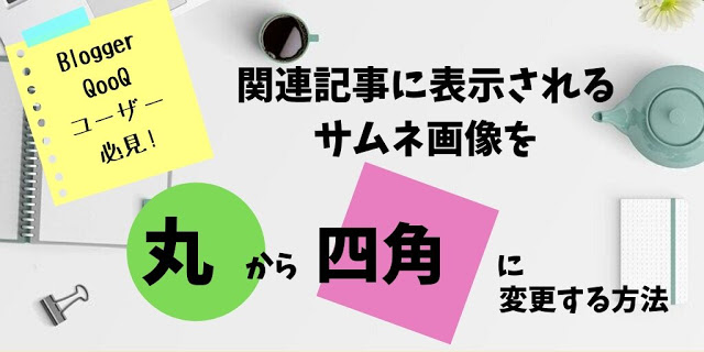 Blogger QooQで関連記事に表示されるサムネイル画像を円形から四角形に変更する方法