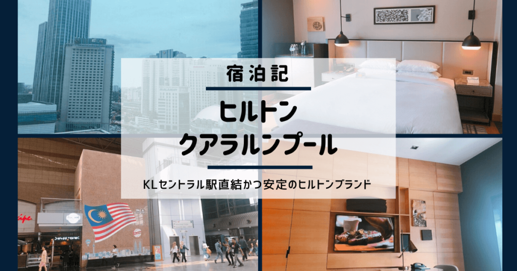 ヒルトンクアラルンプール宿泊記：KLセントラル駅直結かつ安定のヒルトンブランド