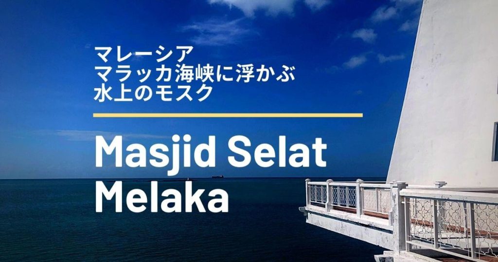 マラッカ海峡の水上モスクMasjid Selat Melakaはこんなとこ！おすすめの行き方は？